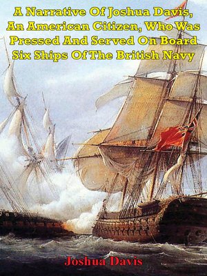 cover image of A Narrative of Joshua Davis, an American Citizen, Who Was Pressed and Served On Board Six Ships of the British Navy